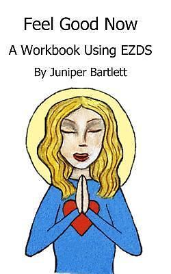 Feel Good Now: A Workbook Using EZDS: A Workbook Using EZDS by Bartlett, Juniper