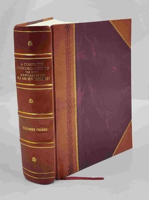 A complete concordance to the Holy Scriptures The Old and New Te