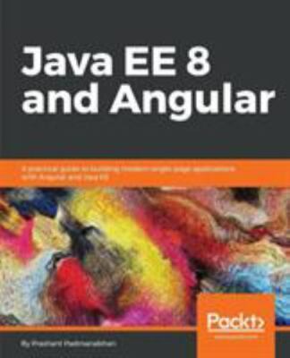 Java EE 8 and Angular : Build Modern User Friendly Web Apps with Java EE by...