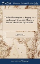 The Fatal Extravagance. A Tragedy. As it was Formerly Acted at the Theatre in Li