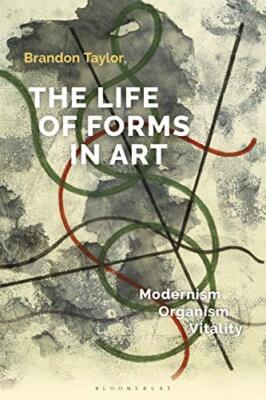 The Life of Forms in Art: Modernism, Organism, Vitality by Dr Brandon Taylor ...