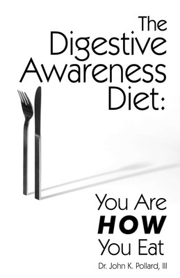 The Digestive Awareness Diet: You Are HOW You Eat by Dr. John K. Pollard