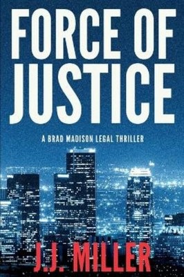 J J Miller Force of Justice (Taschenbuch) Brad Madison Legal Thriller