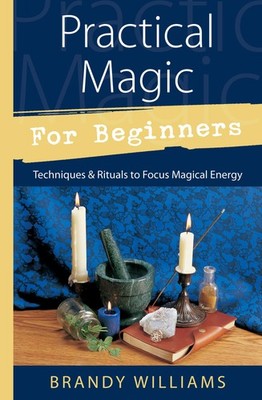 Practical Magic for Beginners: Techniques & Rituals to Focus Magical Energy ...