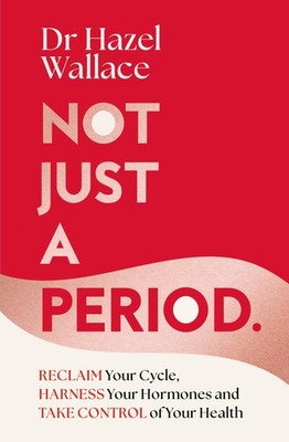 Not Just a Period: Reclaim Your Cycle, Harness Your Hormones, an