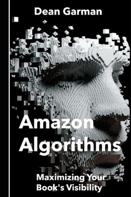 Amazon Algorithms: Maximizing Your Book's Visibility (Unlocking the Secrets to B
