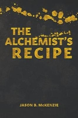 The Alchemist's Recipe by McKenzie, Jason B. [Paperback]