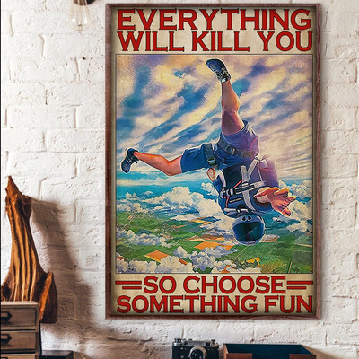 Skydiving Every Thing Will Kill You So Choose Something Fun Skydiver Poster