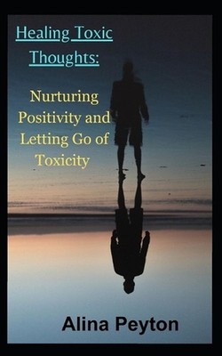 Healing Toxic Thoughts: : Nurturing Positivity and Letting Go of Toxicity by Ali