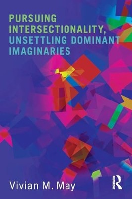 Pursuing Intersectionality, Unsettling Dominant Imaginaries Vivi