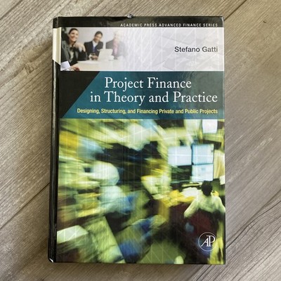 Project Finance in Theory and Practice : Designing, Structuring, and  