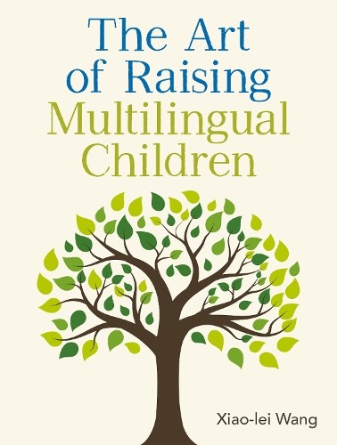 The Art of Raising Multilingual Children by Xiao-lei Wang -