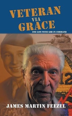 Veteran via Grace: One Life with God in Command by James Martin Feezel (English)