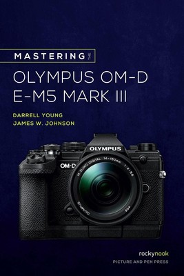 Mastering the Olympus OM-D E-M5 Mark III | Darrell Young (u. a.) | Taschenbuch