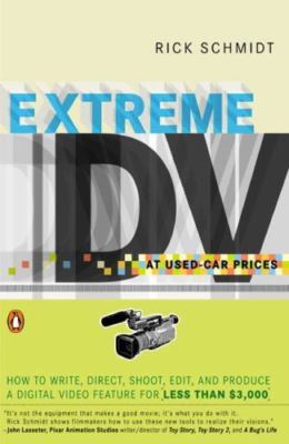 Extreme DV at Used-Car Prices: How to Write, Direct, Shoot, Edit, an - VERY GOOD