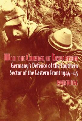 WITH THE COURAGE OF DESPERATION GERMANY'S DEFENCE OF THE SOUTHERN SECTOR OF THE 