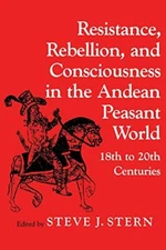 Resistance, Rebellion and Consciousness in the Peasant Andean Wo
