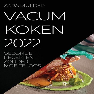 VACUM KOKEN 2022 GEZONDE RECEPTEN ZONDER MOEITELOOS ZARA MULDER P