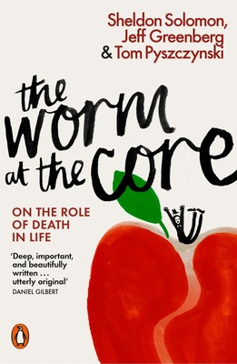The Worm at the Core | On the Role of Death in Life | Sheldon Solomon (u. a.)