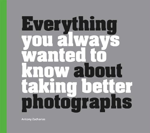 Everything You Always Wanted to Know About Taking Better Photographs Zacharias