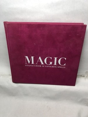 White Magic, Titania s Book of Favourite Spells, Hardcover, Illustrated