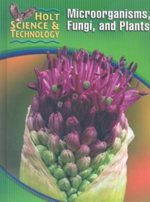 Holt Science & Technology: Student Edition (A) Microorgamisms, Fungi, and Plant