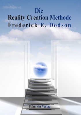 Die Reality Creation Methode | Frederick E. Dodson | deutsch