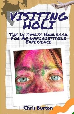 Visiting Holi: Your Ultimate Handbook for an Unforgettable Festival Experience b