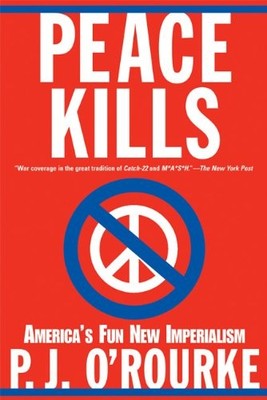 Peace Kills: America's Fun New Imperialism,P. J. O'Rourke