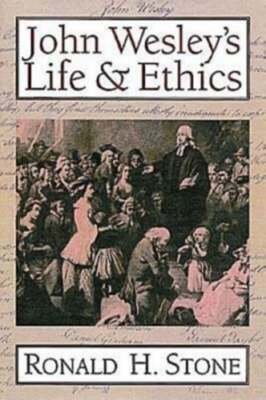 John Wesley's Life and Ethics by Ronald H Stone: Used