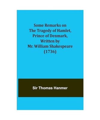 Some Remarks on the Tragedy of Hamlet, Prince of Denmark, Written by Mr. William