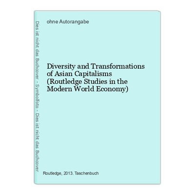 Diversity and Transformations of Asian Capitalisms (Routledge Studies in the Mod