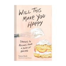 Will This Make You Happy: Stories & Recipes from a Year of Baking