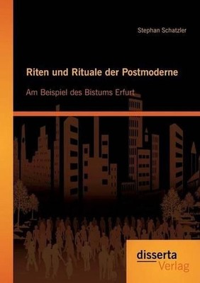 Riten und Rituale der Postmoderne: Am Beispiel des Bistums Erfurt by Stephan Sch