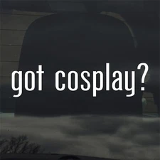 Got Cosplay? Custom Vinyl Sticker Decal Anime Comics Superhero Video Game