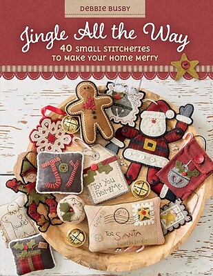 Jingle All the Way: 40 Small Stitcheries to Make Your Home Merry Busby, Debbie