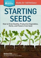 Starting Seeds: How to Grow Healthy, Productive Vegetables, Herbs, and...
