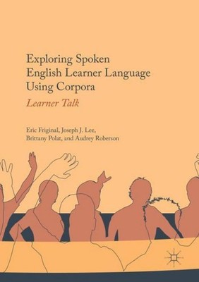 Exploring Spoken English Learner Language Using Corpora Eric Friginal
