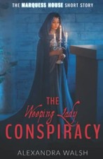 The Weeping Lady Conspiracy A Marquess House Saga Short Story the New