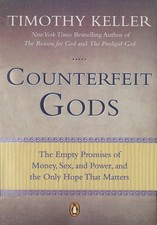 Counterfeit Gods: The Empty Promises of Money, Sex, and Power, and the Only ...