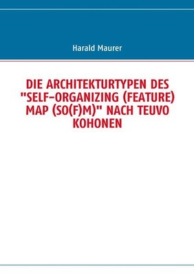 DIE ARCHITEKTURTYPEN DES ''SELF-ORGANIZING (FEATURE) MAP (SO(F)M)'' NACH TEUVO KOH