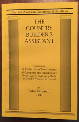 THE COUNTRY BUILDER'S ASSISTANT by Asher BENJAMIN : 1992 Facsimile of 1797 ed.