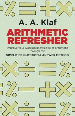 Arithmetic Refresher: Improve your working knowledge of arithmetic by A. A. Klaf