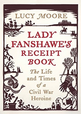 Lady Fanshawe's Receipt Book: An Englishwoman s Life During the 