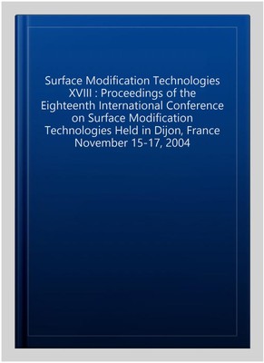 Surface Modification Technologies - Proceedings of the Eighteenth Internation...