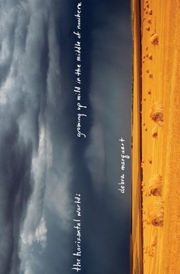 The Horizontal World: Growing Up in the Middle of Nowhere: A Memoir