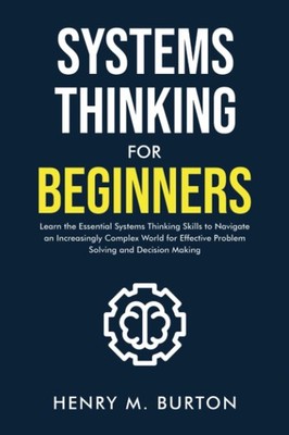 Systems Thinking for Beginners: Learn the essential systems thinking skills ...