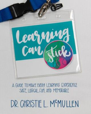 Learning Can Stick: A Guide To Make Every Learning Experience Safe, Logical,...