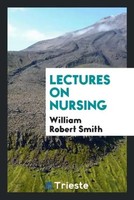 William Robert Smith | Lectures On Nursing | Taschenbuch | Englisch (2017)