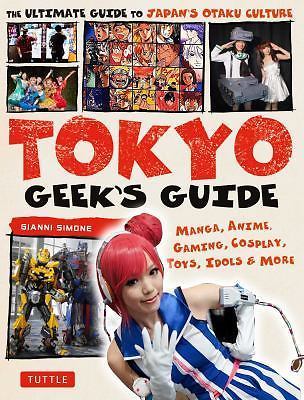 Tokyo Geek's Guide: Manga, Anime, Gaming, Cosplay, Toys, Idols & More - The...